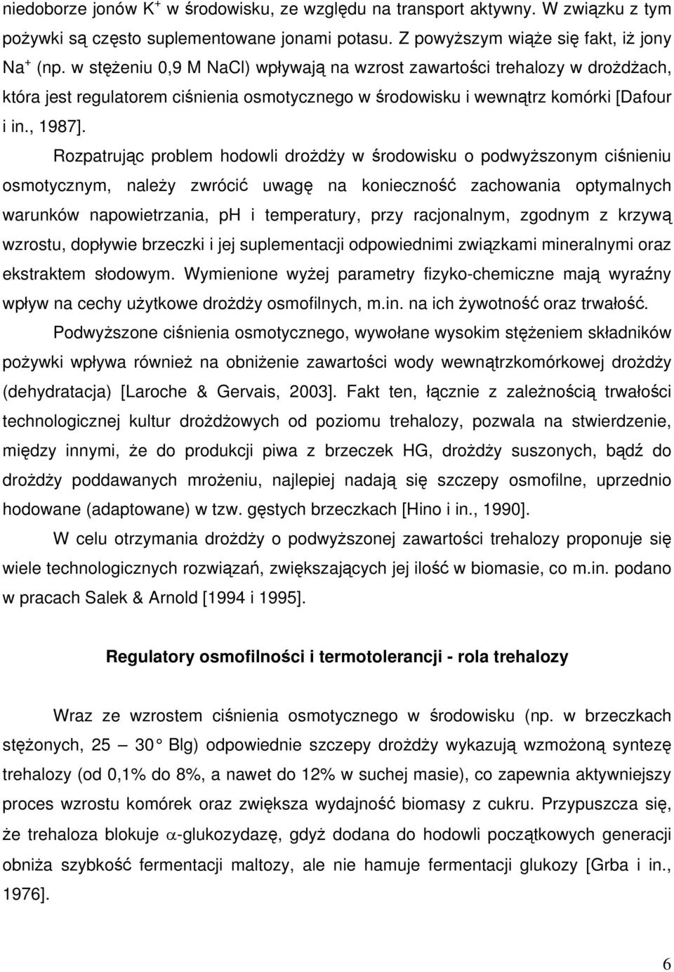 Rozpatrując problem hodowli drożdży w środowisku o podwyższonym ciśnieniu osmotycznym, należy zwrócić uwagę na konieczność zachowania optymalnych warunków napowietrzania, ph i temperatury, przy