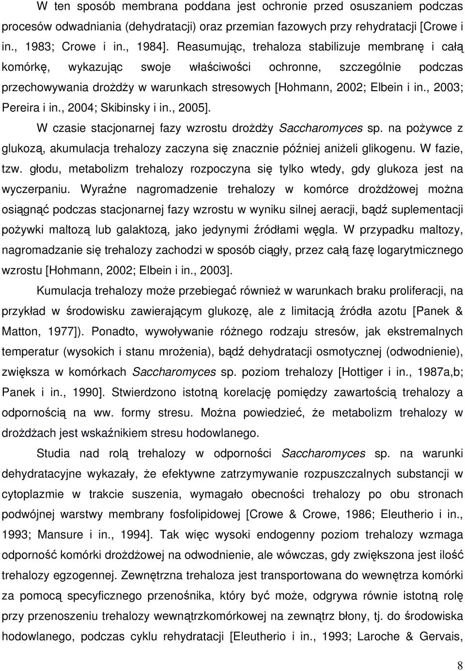 , 2003; Pereira i in., 2004; Skibinsky i in., 2005]. W czasie stacjonarnej fazy wzrostu drożdży Saccharomyces sp.