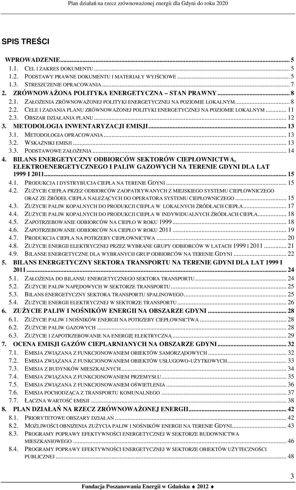 .. 11 2.3. OBSZAR DZIAŁANIA PLANU... 12 3. METODOLOGIA INWENTARYZACJI EMISJI... 13 3.1. METODOLOGIA OPRACOWANIA... 13 3.2. WSKAŹNIKI EMISJI... 13 3.3. PODSTAWOWE ZAŁOŻENIA... 14 4.