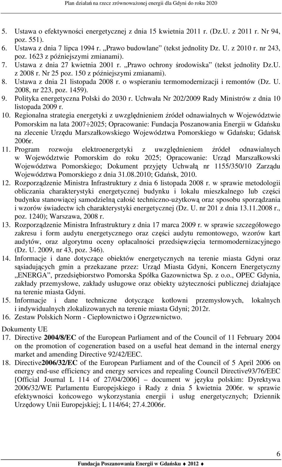 Ustawa z dnia 21 listopada 2008 r. o wspieraniu termomodernizacji i remontów (Dz. U. 2008, nr 223, poz. 1459). 9. Polityka energetyczna Polski do 2030 r.