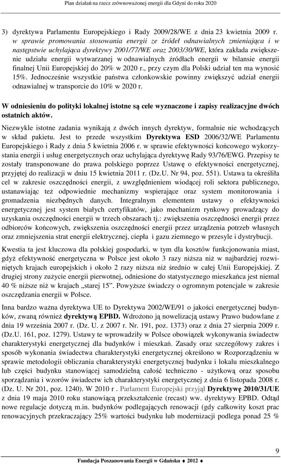 odnawialnych źródłach energii w bilansie energii finalnej Unii Europejskiej do 20% w 2020 r., przy czym dla Polski udział ten ma wynosić 15%.