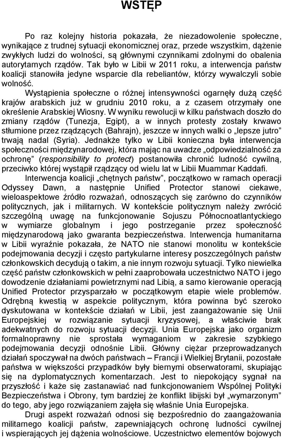 Wystąpienia społeczne o różnej intensywności ogarnęły dużą część krajów arabskich już w grudniu 2010 roku, a z czasem otrzymały one określenie Arabskiej Wiosny.