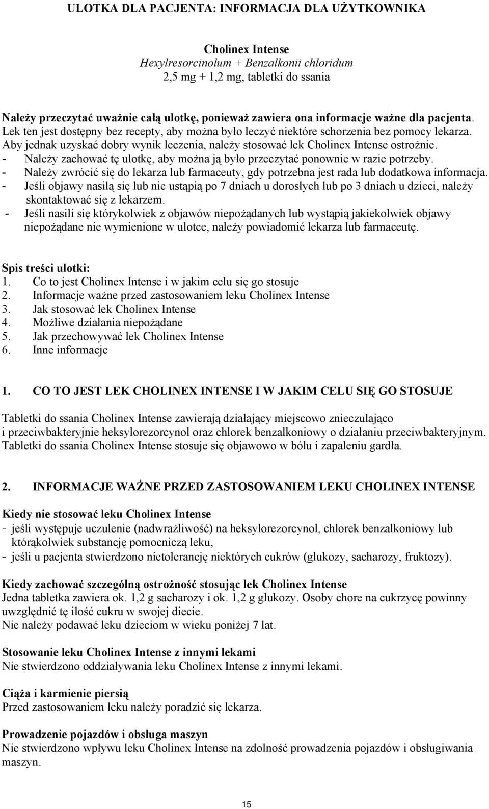 Aby jednak uzyskać dobry wynik leczenia, należy stosować lek Cholinex Intense ostrożnie. - Należy zachować tę ulotkę, aby można ją było przeczytać ponownie w razie potrzeby.