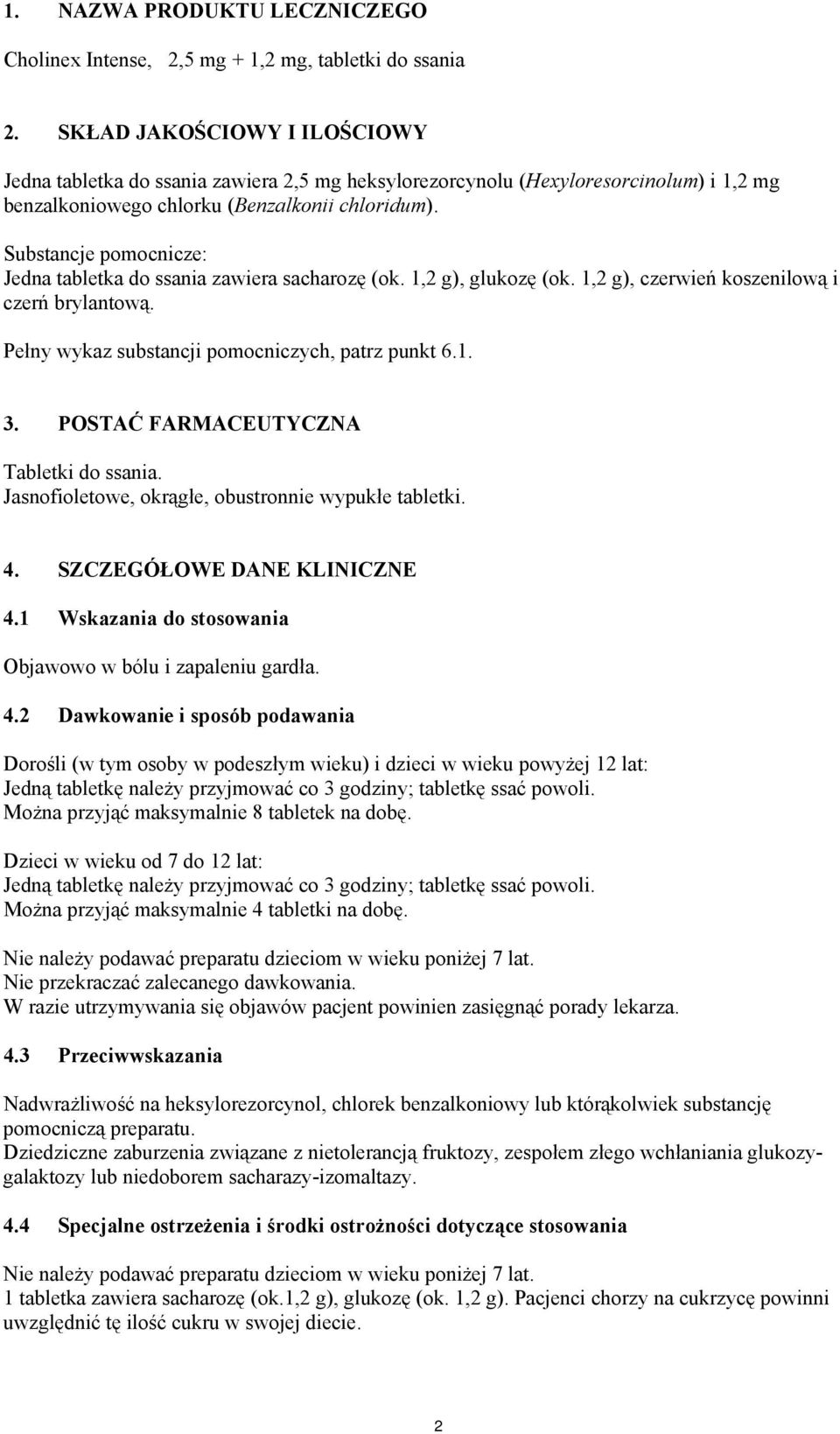 Substancje pomocnicze: Jedna tabletka do ssania zawiera sacharozę (ok. 1,2 g), glukozę (ok. 1,2 g), czerwień koszenilową i czerń brylantową. Pełny wykaz substancji pomocniczych, patrz punkt 6.1. 3.