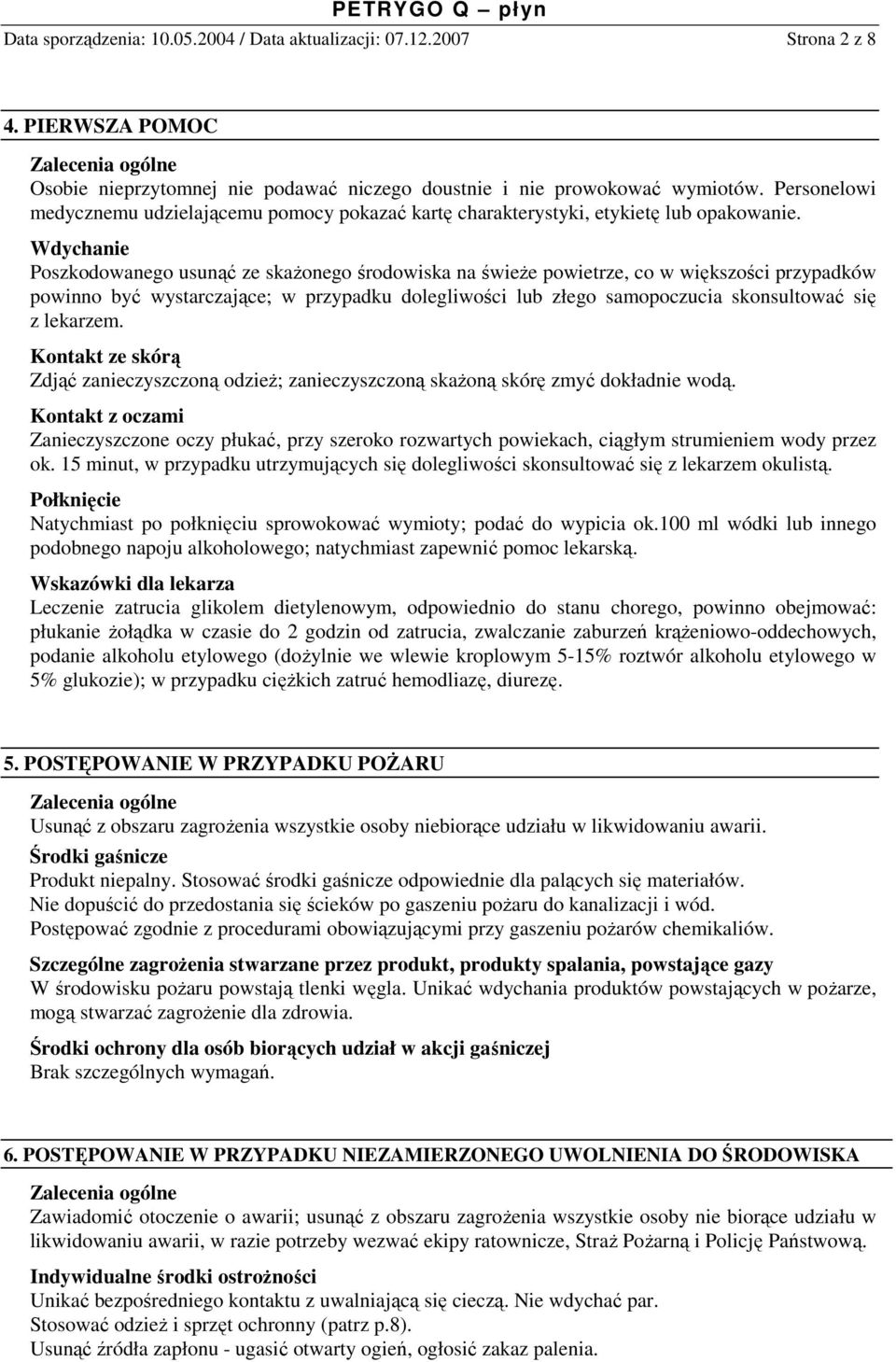 Wdychanie Poszkodowanego usunąć ze skaŝonego środowiska na świeŝe powietrze, co w większości przypadków powinno być wystarczające; w przypadku dolegliwości lub złego samopoczucia skonsultować się z