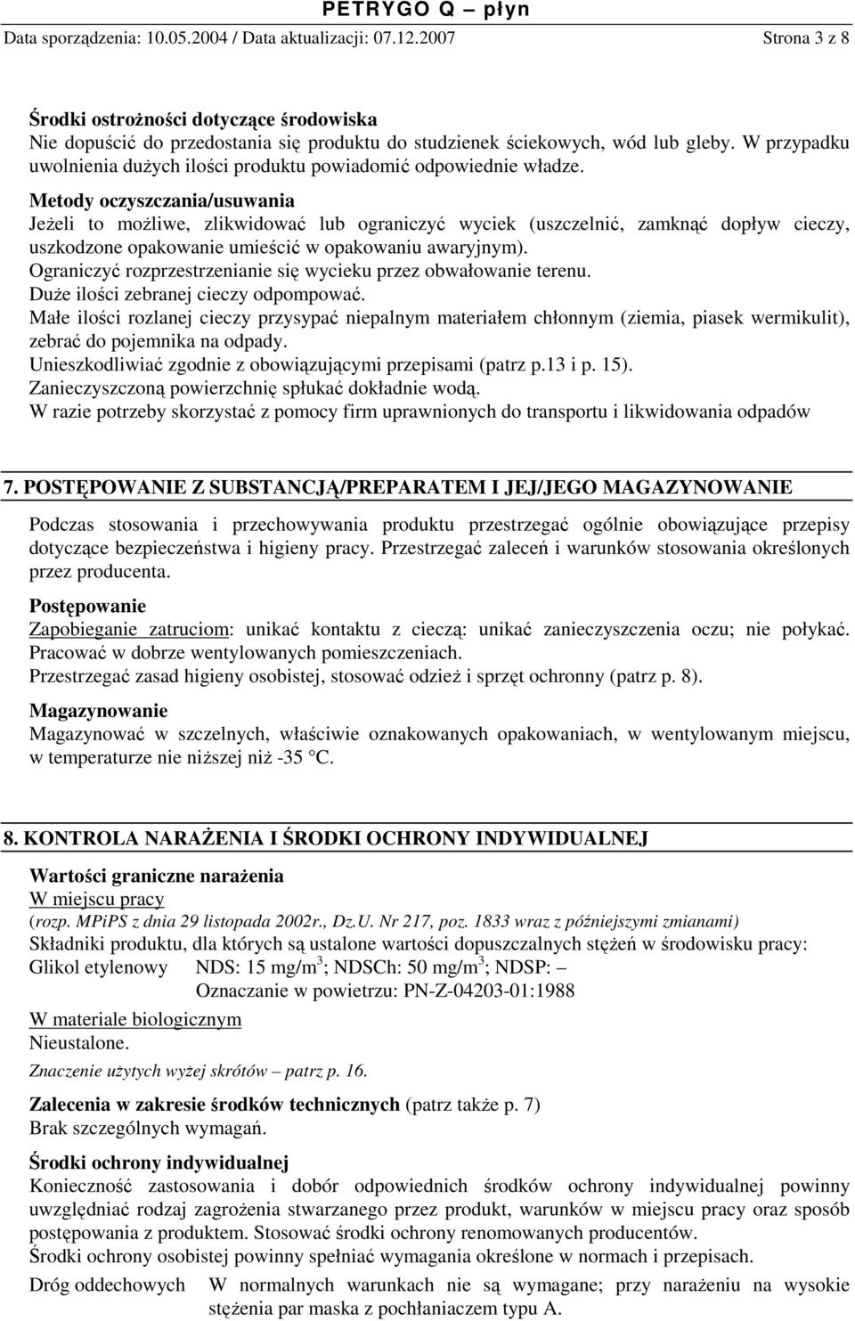 Metody oczyszczania/usuwania JeŜeli to moŝliwe, zlikwidować lub ograniczyć wyciek (uszczelnić, zamknąć dopływ cieczy, uszkodzone opakowanie umieścić w opakowaniu awaryjnym).