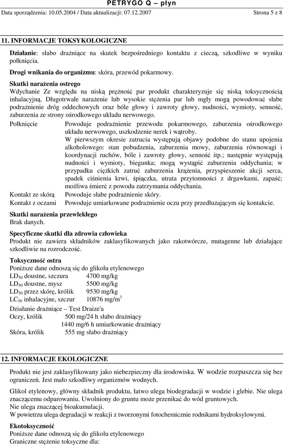 Skutki naraŝenia ostrego Wdychanie Ze względu na niską pręŝność par produkt charakteryzuje się niską toksycznością inhalacyjną.