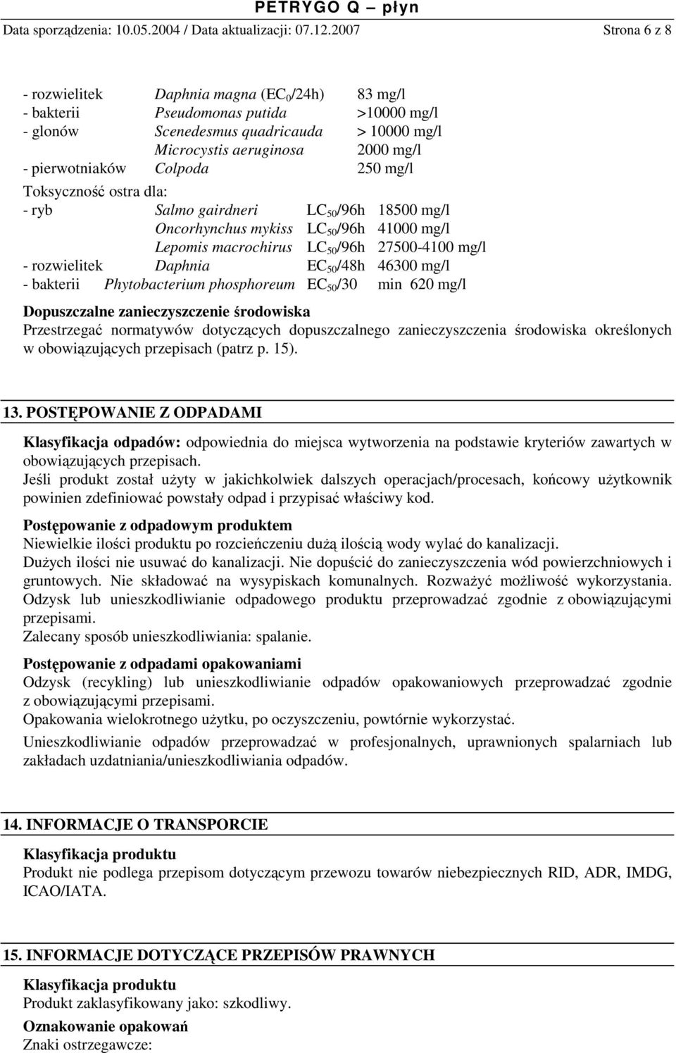 pierwotniaków Colpoda 250 mg/l Toksyczność ostra dla: - ryb Salmo gairdneri LC 50 /96h 18500 mg/l Oncorhynchus mykiss LC 50 /96h 41000 mg/l Lepomis macrochirus LC 50 /96h 27500-4100 mg/l -