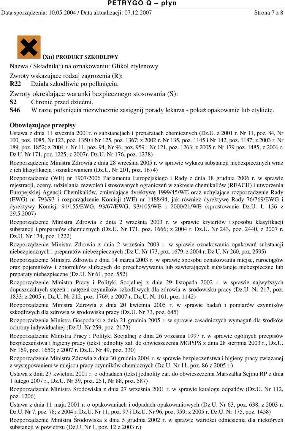 Zwroty określające warunki bezpiecznego stosowania (S): S2 Chronić przed dziećmi. S46 W razie połknięcia niezwłocznie zasięgnij porady lekarza - pokaŝ opakowanie lub etykietę.