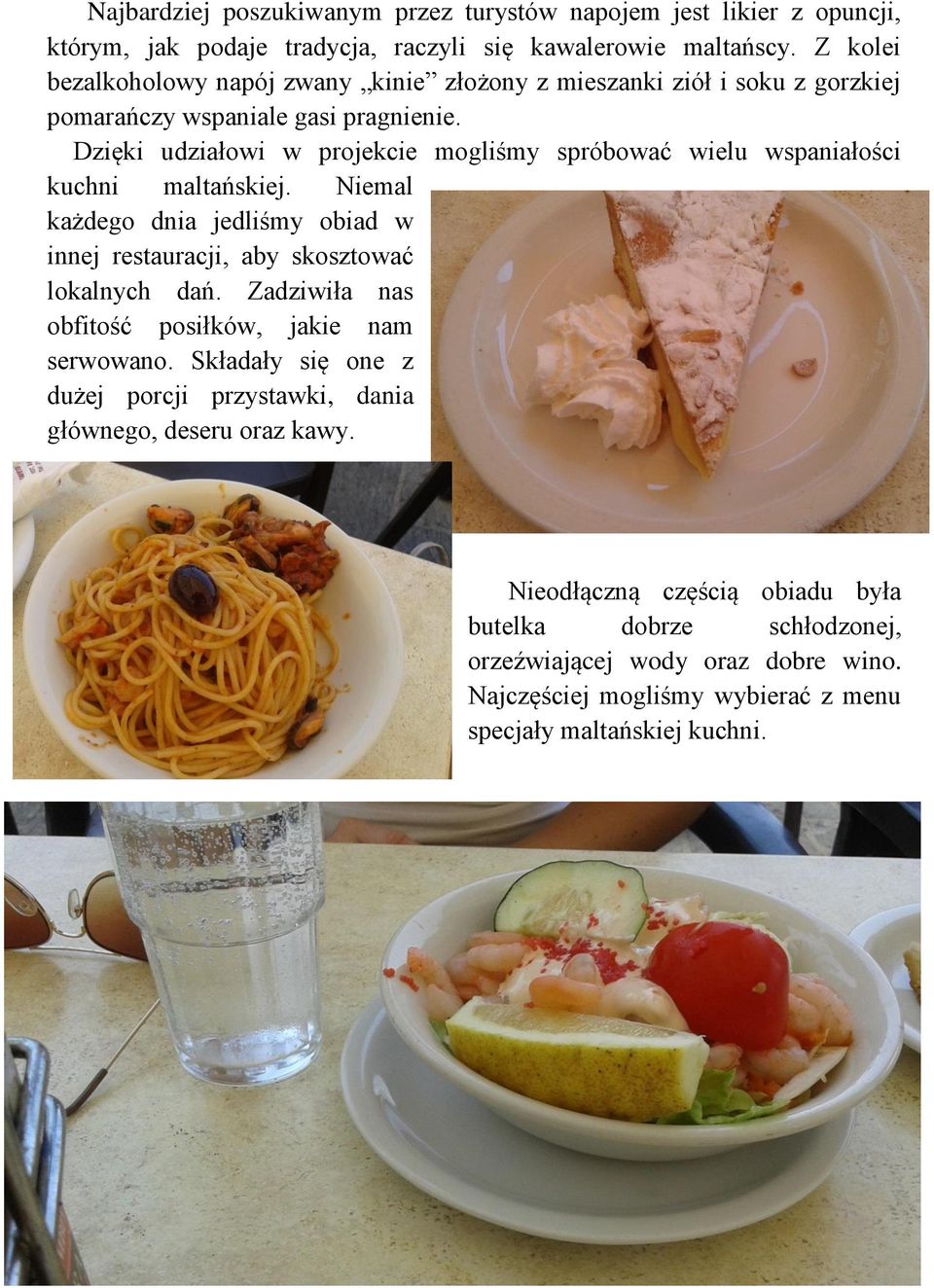 Dzięki udziałowi w projekcie mogliśmy spróbować wielu wspaniałości kuchni maltańskiej. Niemal każdego dnia jedliśmy obiad w innej restauracji, aby skosztować lokalnych dań.