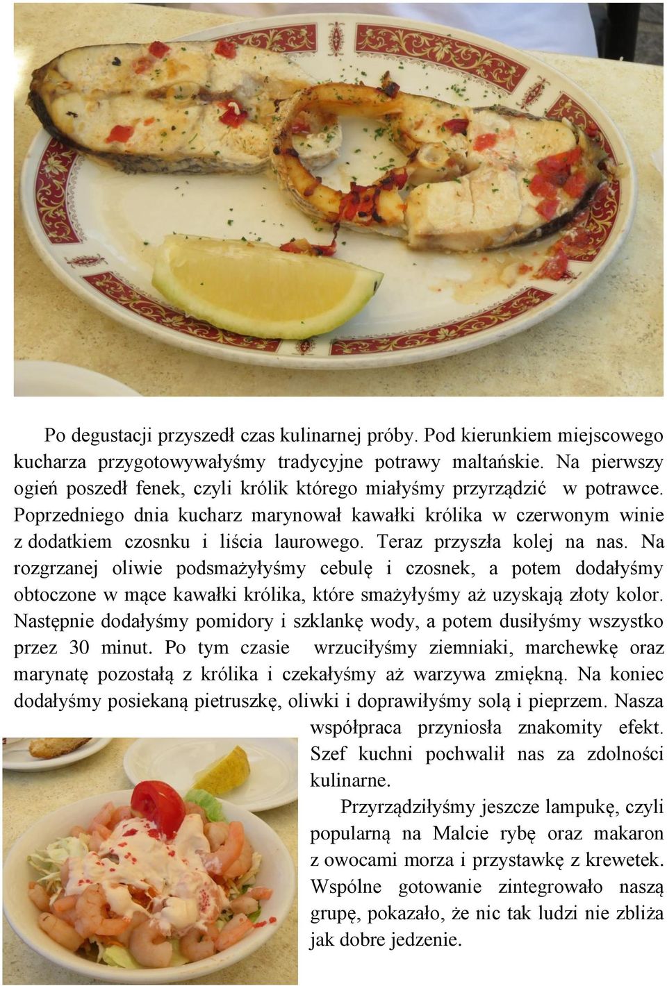 Teraz przyszła kolej na nas. Na rozgrzanej oliwie podsmażyłyśmy cebulę i czosnek, a potem dodałyśmy obtoczone w mące kawałki królika, które smażyłyśmy aż uzyskają złoty kolor.