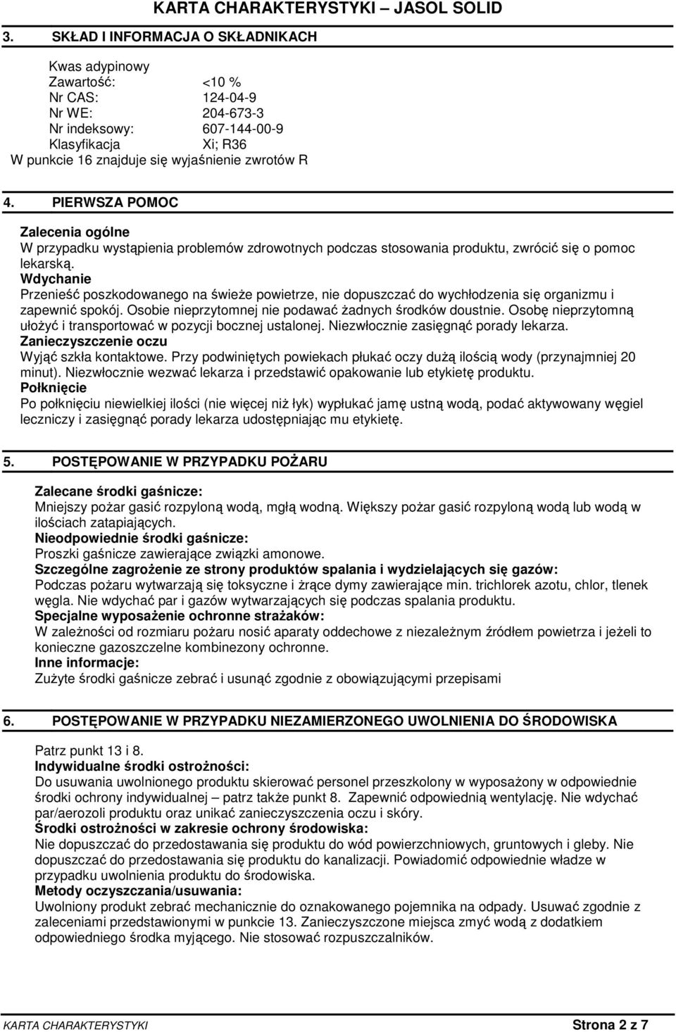 Wdychanie Przenieść poszkodowanego na świeŝe powietrze, nie dopuszczać do wychłodzenia się organizmu i zapewnić spokój. Osobie nieprzytomnej nie podawać Ŝadnych środków doustnie.