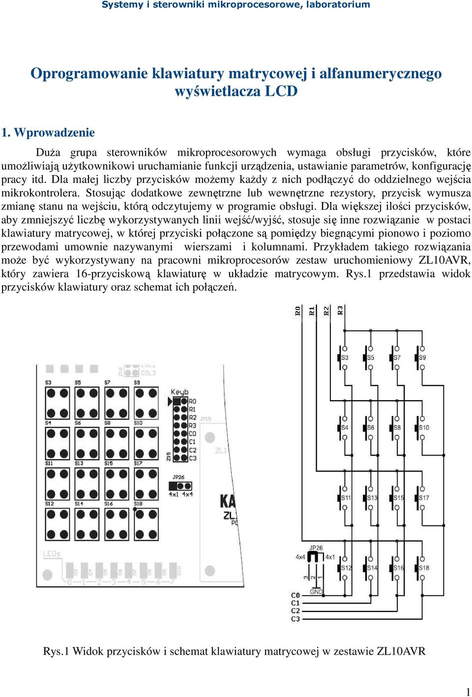 Dla małej liczby przycisków moŝemy kaŝdy z nich podłączyć do oddzielnego wejścia mikrokontrolera.