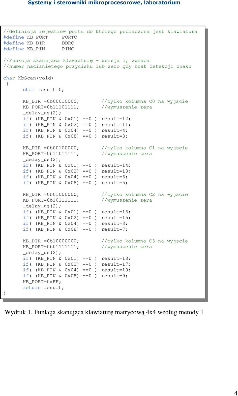 KB_DIR =0b10000000; KB_PORT=0b01111111; KB_PORT=0xFF; return result; //tylko kolumna C0 na wyjscie result=12; result=11; result=4; result=3; //tylko kolumna C1 na wyjscie result=14; result=13;