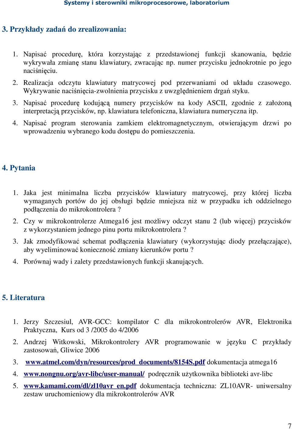 Wykrywanie naciśnięcia-zwolnienia przycisku z uwzględnieniem drgań styku. 3. Napisać procedurę kodującą numery przycisków na kody ASCII, zgodnie z załoŝoną interpretacją przycisków, np.