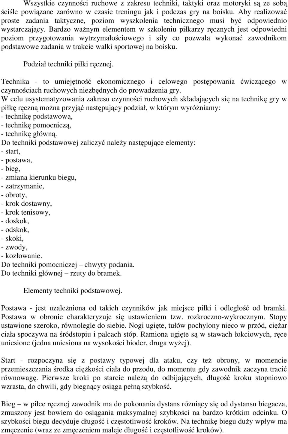 Bardzo ważnym elementem w szkoleniu piłkarzy ręcznych jest odpowiedni poziom przygotowania wytrzymałościowego i siły co pozwala wykonać zawodnikom podstawowe zadania w trakcie walki sportowej na