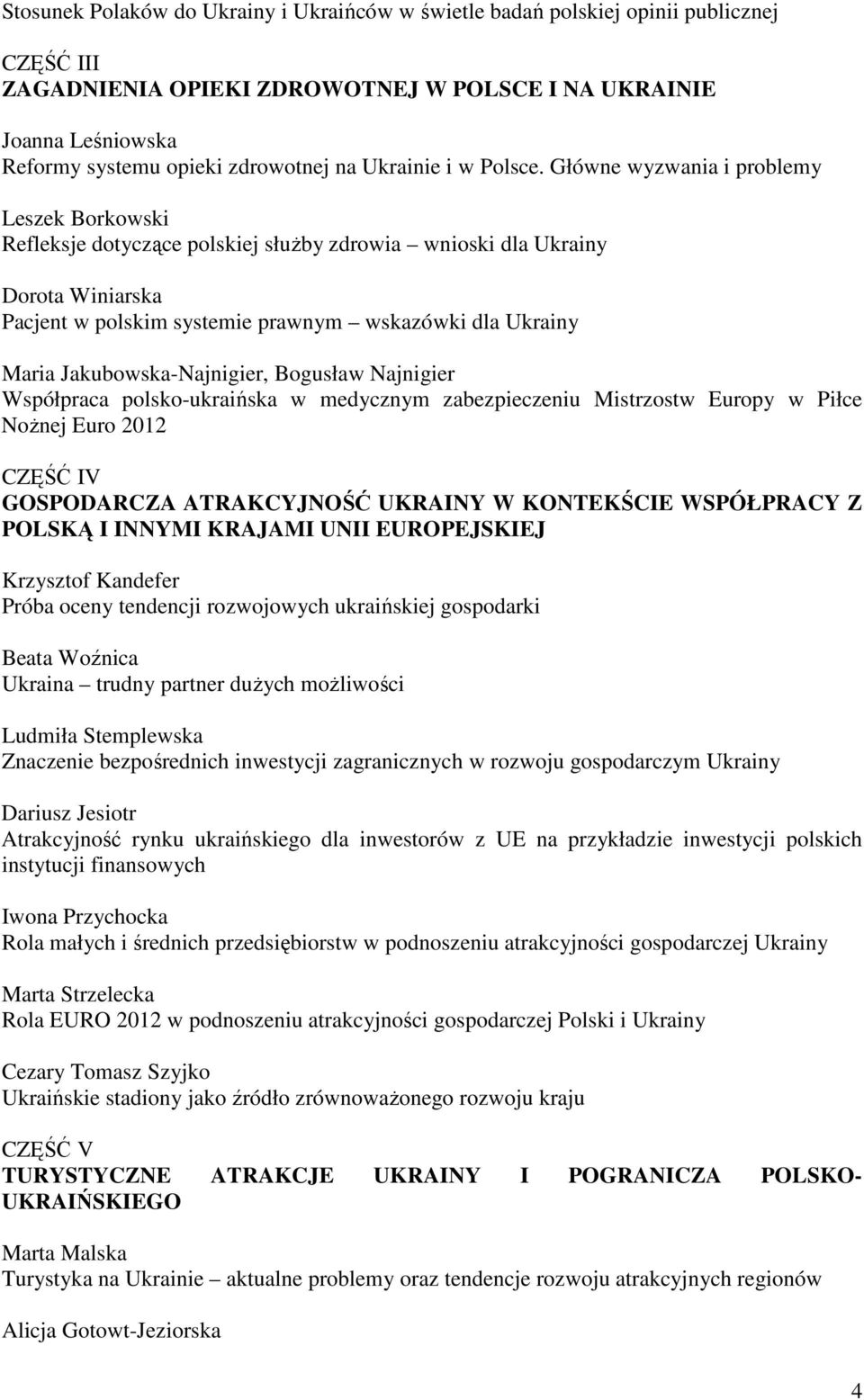 Główne wyzwania i problemy Leszek Borkowski Refleksje dotyczące polskiej służby zdrowia wnioski dla Ukrainy Dorota Winiarska Pacjent w polskim systemie prawnym wskazówki dla Ukrainy Maria