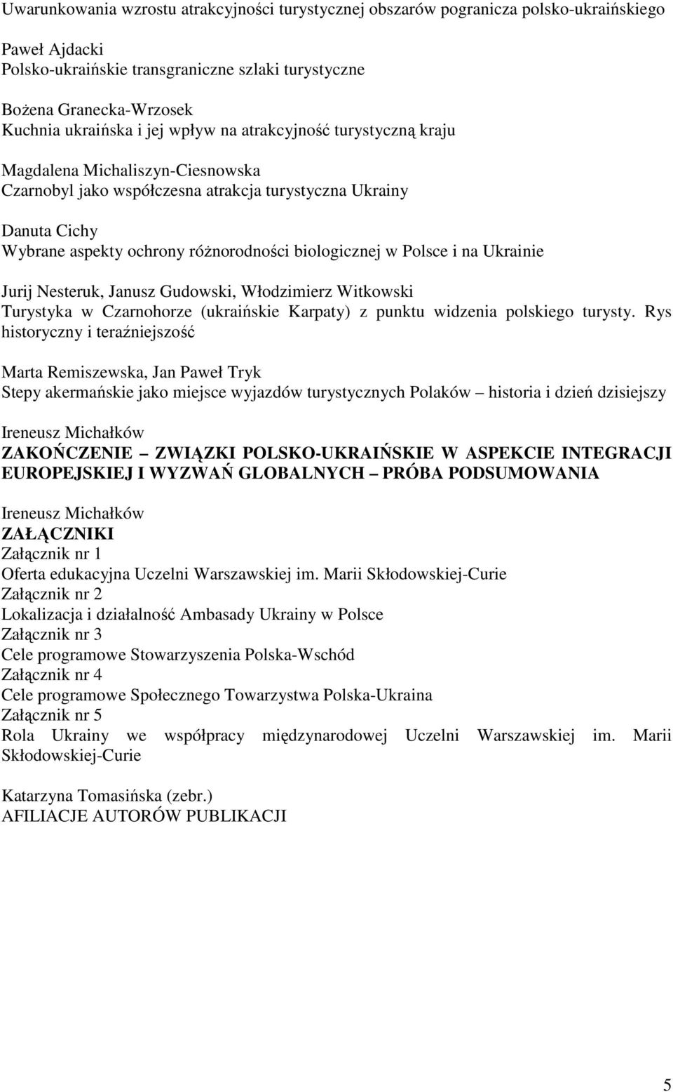 Polsce i na Ukrainie Jurij Nesteruk, Janusz Gudowski, Włodzimierz Witkowski Turystyka w Czarnohorze (ukraińskie Karpaty) z punktu widzenia polskiego turysty.