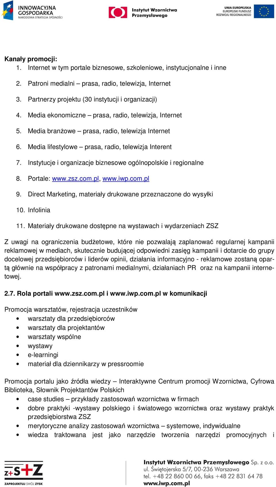 Instytucje i organizacje biznesowe ogólnopolskie i regionalne 8. Portale: www.zsz.com.pl, www.iwp.com.pl 9. Direct Marketing, materiały drukowane przeznaczone do wysyłki 10. Infolinia 11.