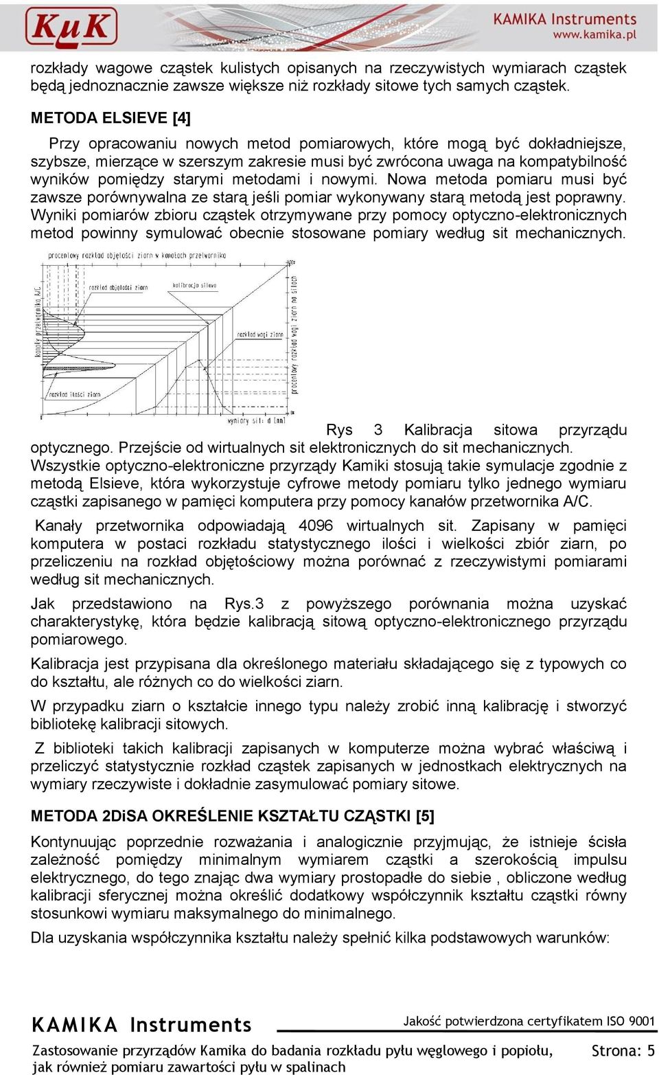 metodami i nowymi. Nowa metoda pomiaru musi być zawsze porównywalna ze starą jeśli pomiar wykonywany starą metodą jest poprawny.