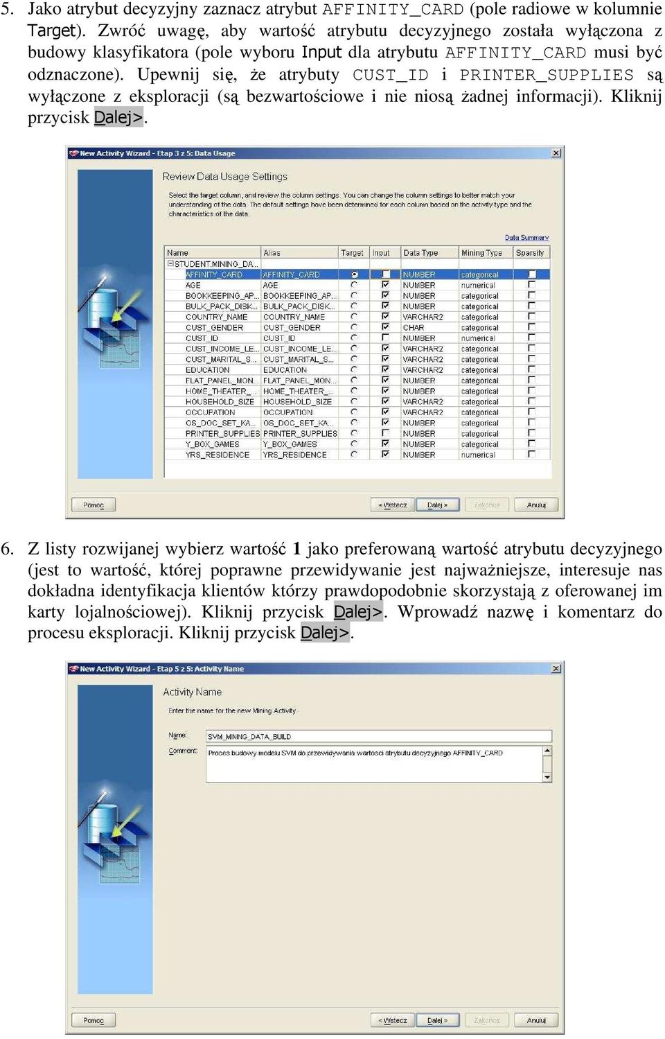 Upewnij się, że atrybuty CUST_ID i PRINTER_SUPPLIES są wyłączone z eksploracji (są bezwartościowe i nie niosą żadnej informacji). Kliknij przycisk Dalej>. 6.
