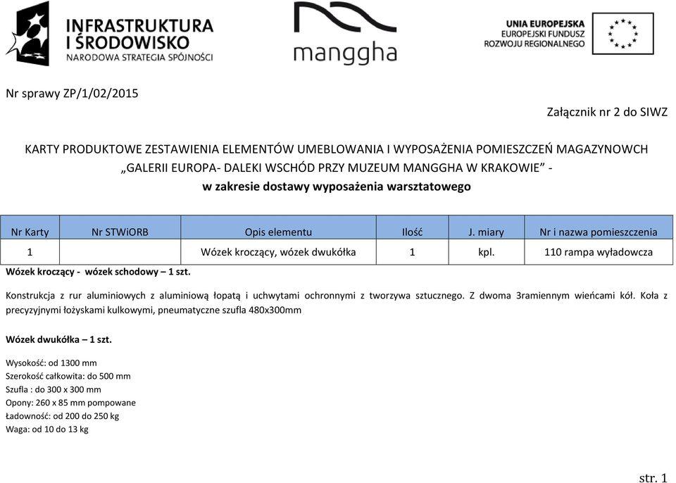 110 rampa wyładowcza Wózek kroczący - wózek schodowy Konstrukcja z rur aluminiowych z aluminiową łopatą i uchwytami ochronnymi z tworzywa sztucznego. Z dwoma 3ramiennym wieńcami kół.