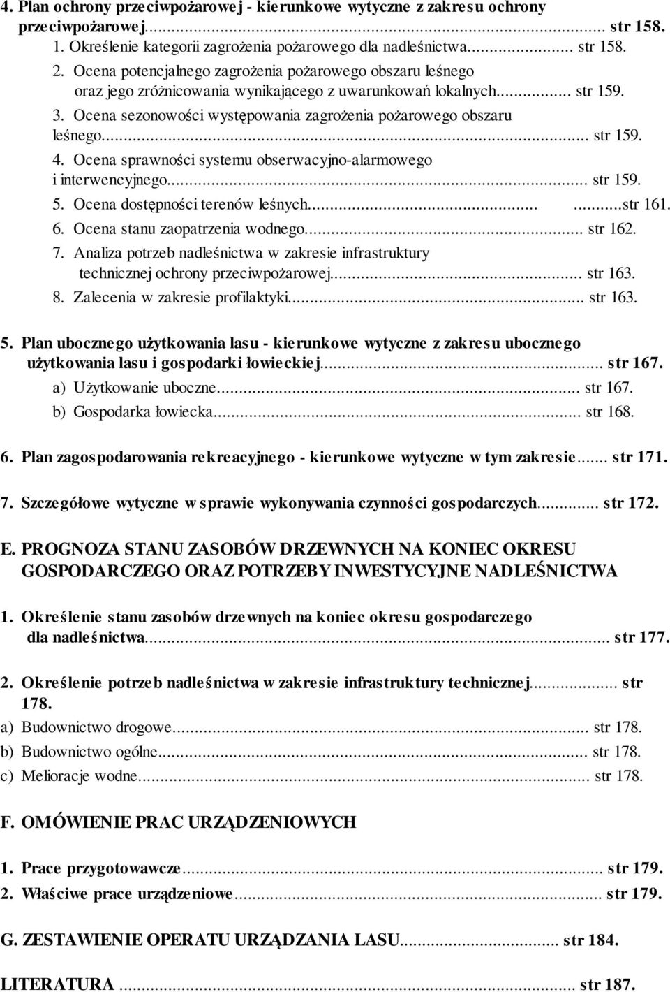 Ocena sezonowości występowania zagroŝenia poŝarowego obszaru leśnego... str 159. 4. Ocena sprawności systemu obserwacyjno-alarmowego i interwencyjnego... str 159. 5. Ocena dostępności terenów leśnych.