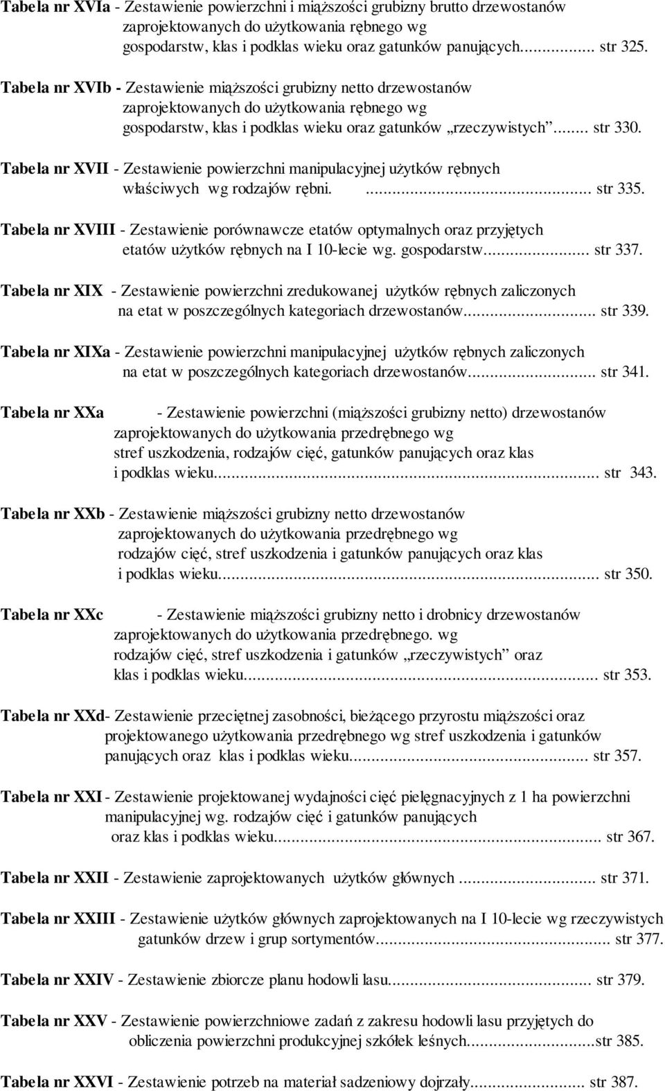 Tabela nr XVII - Zestawienie powierzchni manipulacyjnej uŝytków rębnych właściwych wg rodzajów rębni.... str 335.