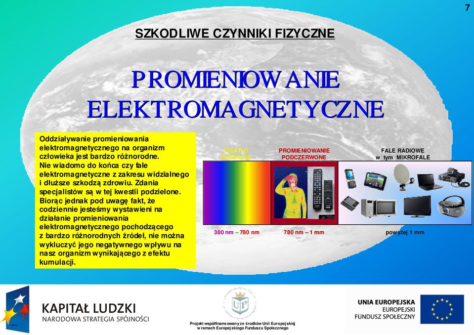 Biorąc jednak pod uwagę fakt, że codziennie jesteśmy wystawieni na działanie anie promieniowania elektromagnetycznego pochodzącegocego z bardzo różnorodnych źródeł, nie