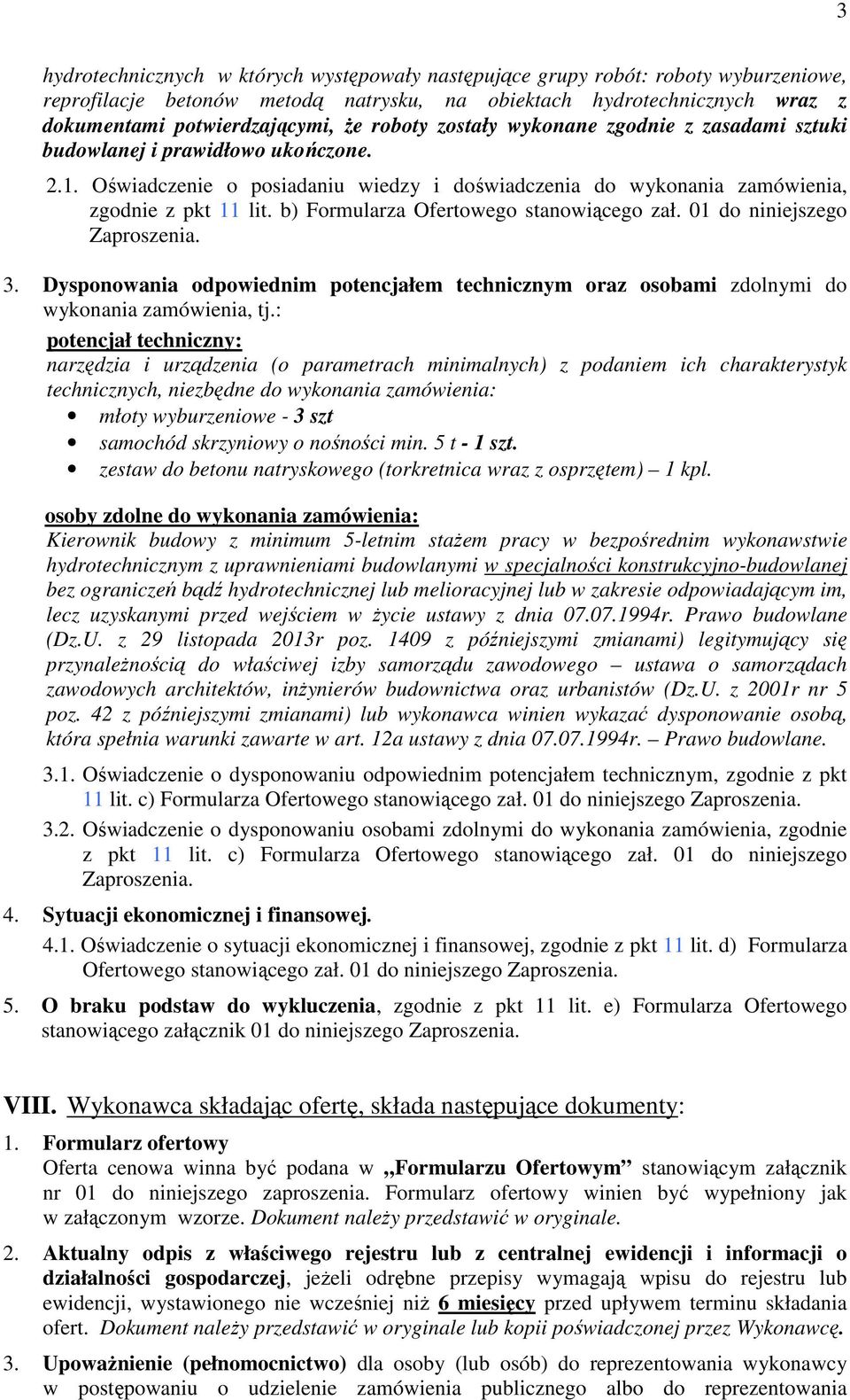 b) Formularza Ofertowego stanowiącego zał. 01 do niniejszego Zaproszenia. 3. Dysponowania odpowiednim potencjałem technicznym oraz osobami zdolnymi do wykonania zamówienia, tj.