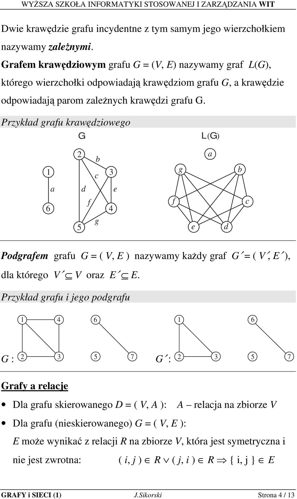 Przykłd grfu krwędziowego G L( G) b c g b d f e f c g e d Podgrfem grfu G = ( V, E ) nzywmy kżdy grf G = ( V, E ), dl którego V V orz E E.