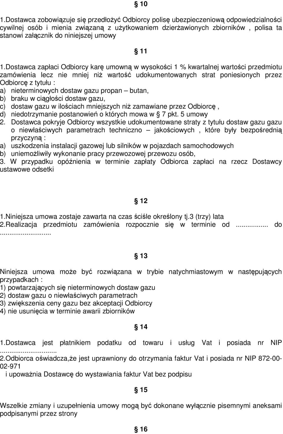 Dostawca zapłaci Odbiorcy karę umowną w wysokości 1 % kwartalnej wartości przedmiotu zamówienia lecz nie mniej niŝ wartość udokumentowanych strat poniesionych przez Odbiorcę z tytułu : a)