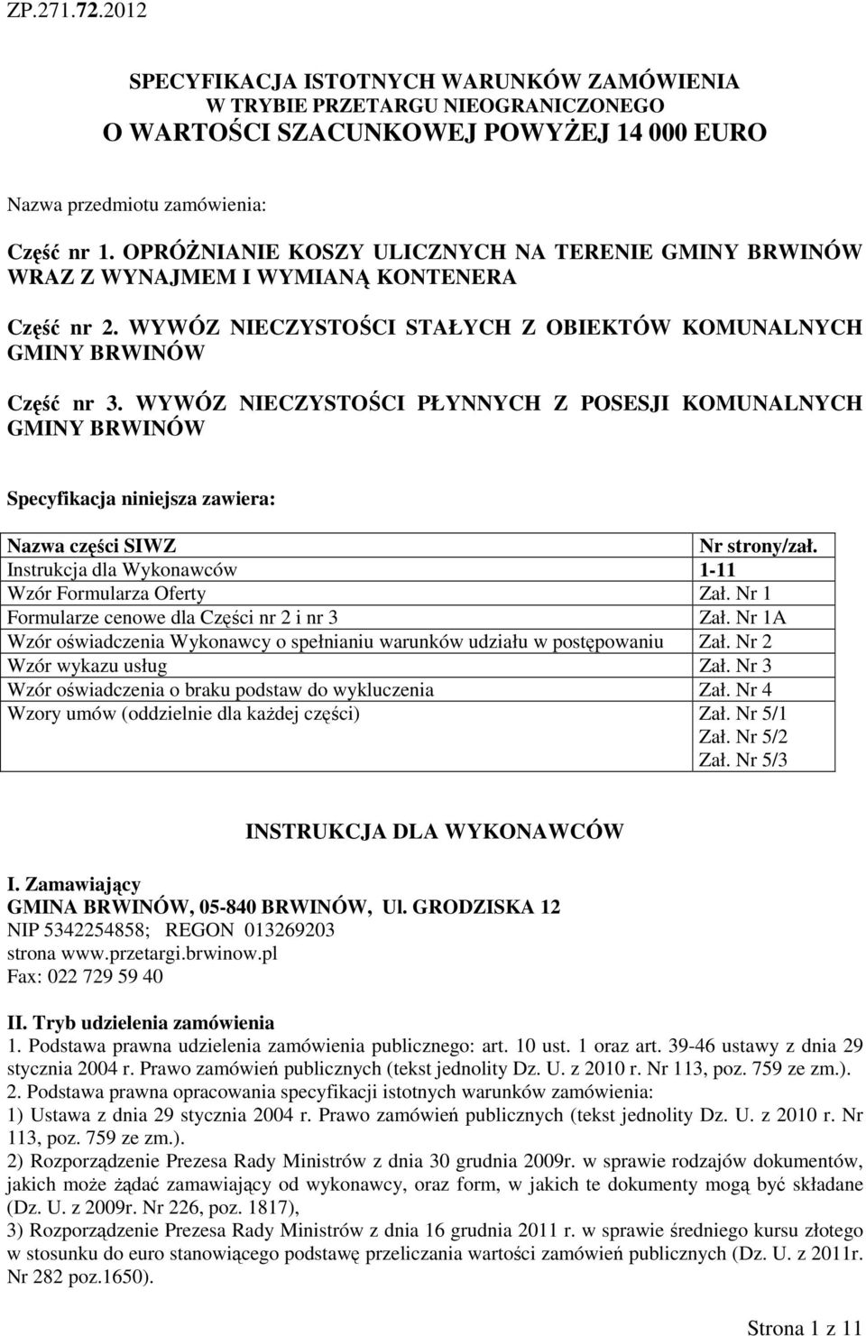 WYWÓZ NIECZYSTOŚCI PŁYNNYCH Z POSESJI KOMUNALNYCH GMINY BRWINÓW Specyfikacja niniejsza zawiera: Nazwa części SIWZ Nr strony/zał. Instrukcja dla Wykonawców 1-11 Wzór Formularza Oferty Zał.