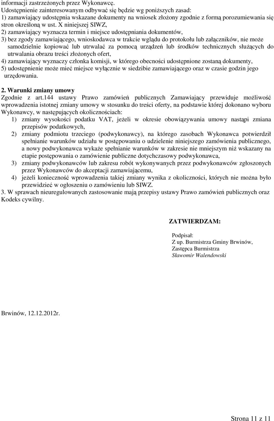 X niniejszej SIWZ, 2) zamawiający wyznacza termin i miejsce udostępniania dokumentów, 3) bez zgody zamawiającego, wnioskodawca w trakcie wglądu do protokołu lub załączników, nie może samodzielnie
