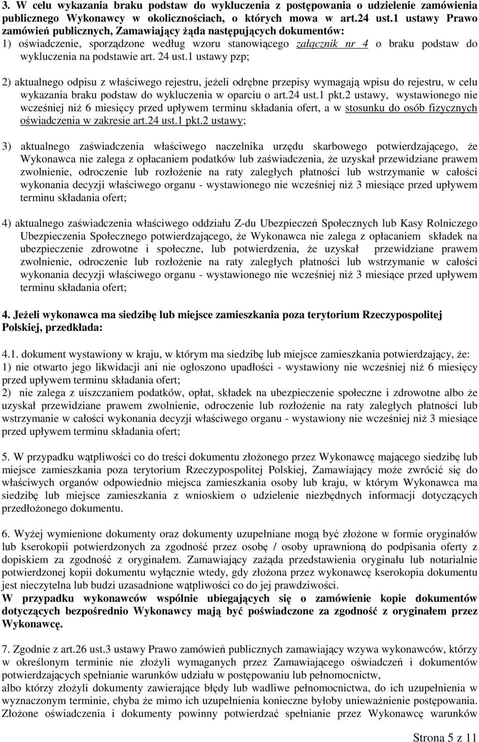 24 ust.1 ustawy pzp; 2) aktualnego odpisu z właściwego rejestru, jeżeli odrębne przepisy wymagają wpisu do rejestru, w celu wykazania braku podstaw do wykluczenia w oparciu o art.24 ust.1 pkt.
