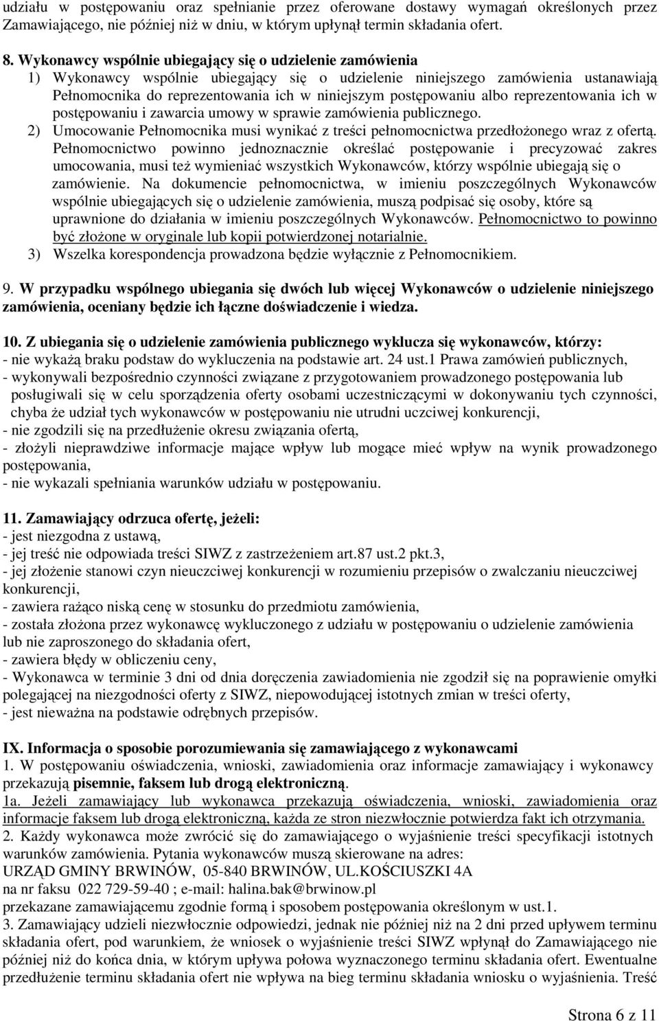 postępowaniu albo reprezentowania ich w postępowaniu i zawarcia umowy w sprawie zamówienia publicznego. 2) Umocowanie Pełnomocnika musi wynikać z treści pełnomocnictwa przedłożonego wraz z ofertą.