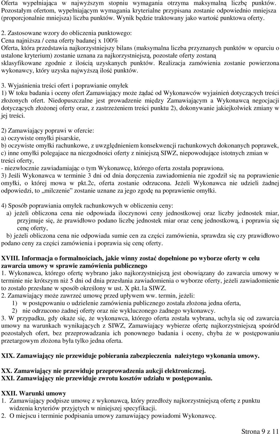 Zastosowane wzory do obliczenia punktowego: Cena najniższa / cena oferty badanej x 100% Oferta, która przedstawia najkorzystniejszy bilans (maksymalna liczba przyznanych punktów w oparciu o ustalone