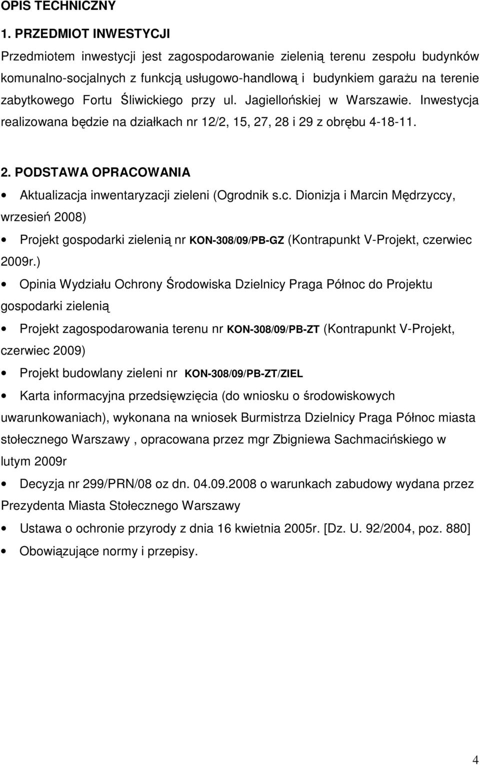 Śliwickiego przy ul. Jagiellońskiej w Warszawie. Inwestycja realizowana będzie na działkach nr 12/2, 15, 27, 28 i 29 z obrębu 4-18-11. 2. PODSTAWA OPRACOWANIA Aktualizacja inwentaryzacji zieleni (Ogrodnik s.