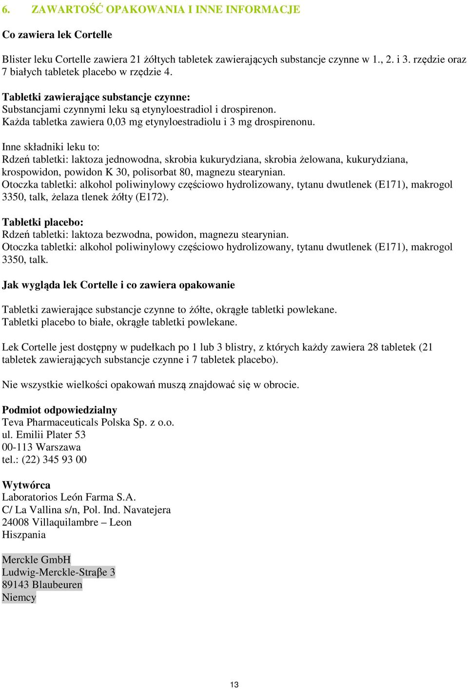 Każda tabletka zawiera 0,03 mg etynyloestradiolu i 3 mg drospirenonu.