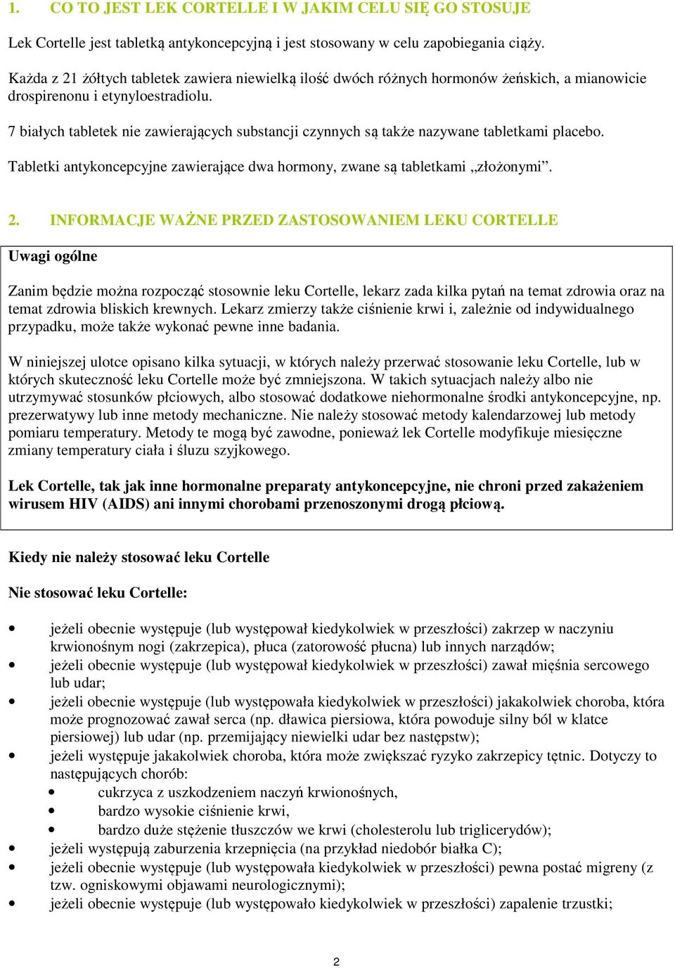 7 białych tabletek nie zawierających substancji czynnych są także nazywane tabletkami placebo. Tabletki antykoncepcyjne zawierające dwa hormony, zwane są tabletkami złożonymi. 2.