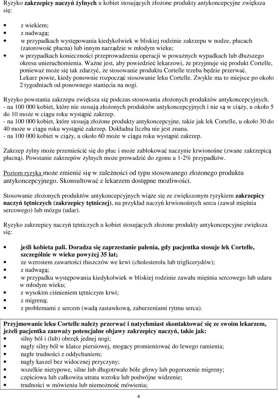 Ważne jest, aby powiedzieć lekarzowi, że przyjmuje się produkt Cortelle, ponieważ może się tak zdarzyć, że stosowanie produktu Cortelle trzeba będzie przerwać.