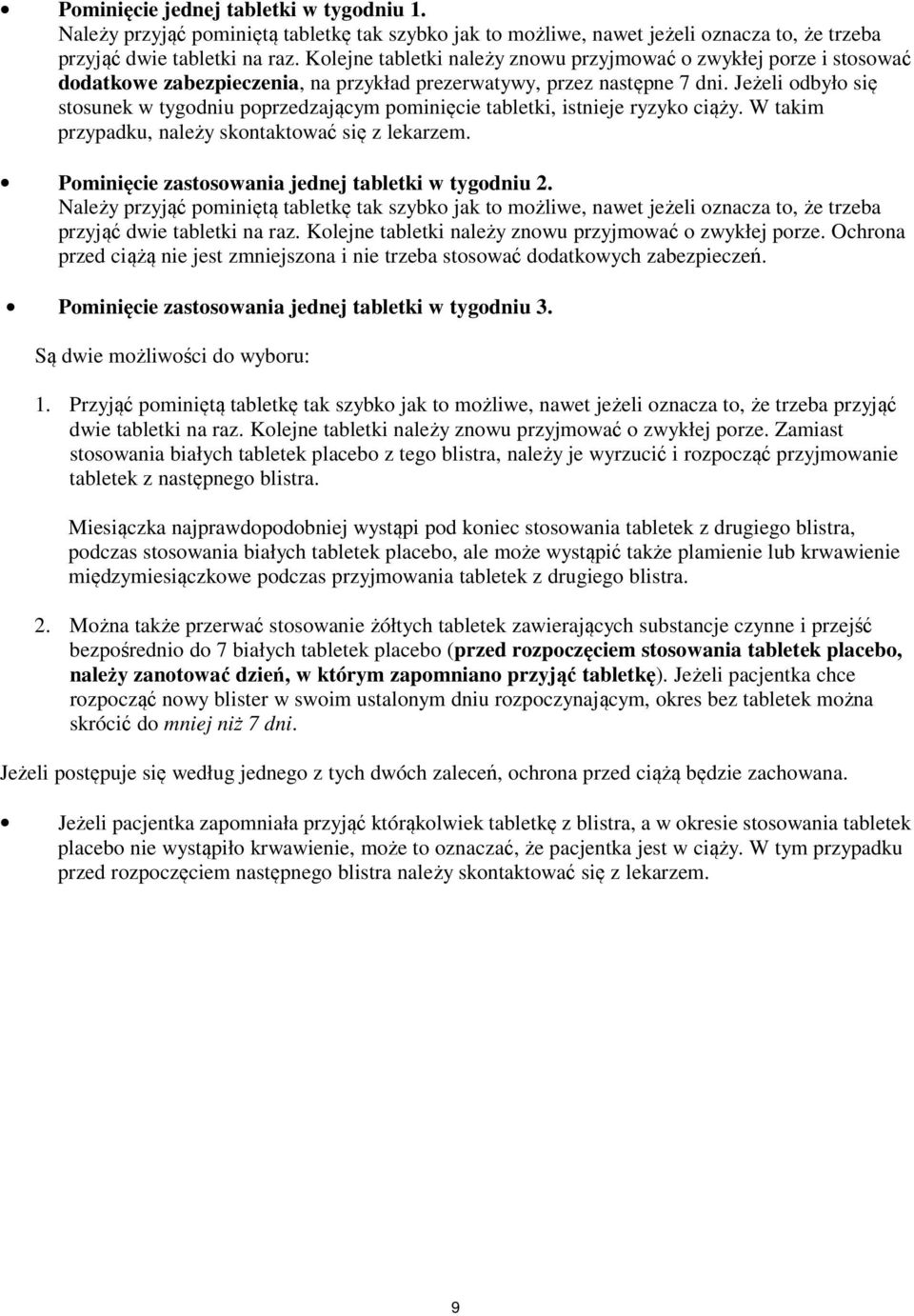 Jeżeli odbyło się stosunek w tygodniu poprzedzającym pominięcie tabletki, istnieje ryzyko ciąży. W takim przypadku, należy skontaktować się z lekarzem.