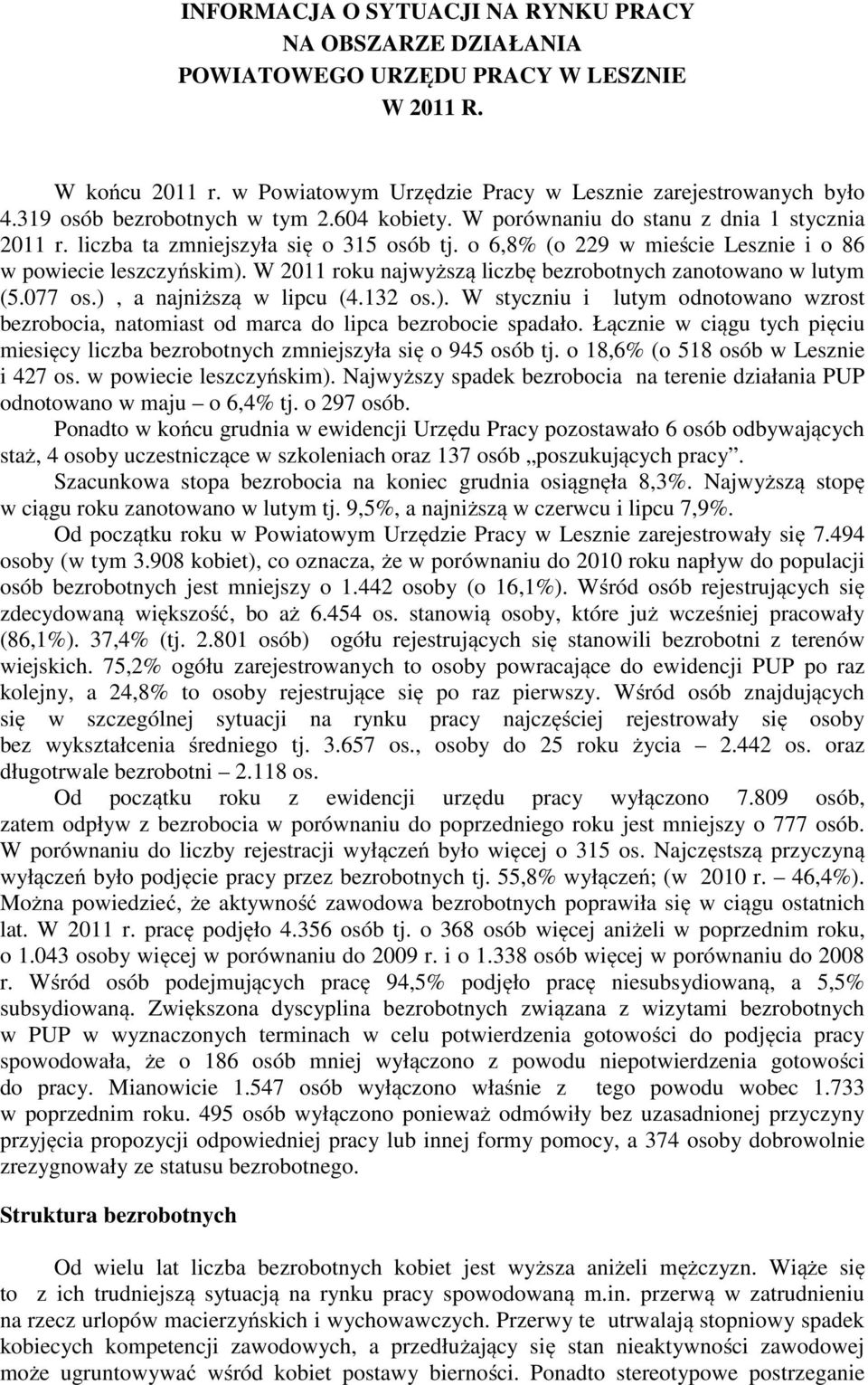 W 2011 roku najwyższą liczbę bezrobotnych zanotowano w lutym (5.077 os.), a najniższą w lipcu (4.132 os.). W styczniu i lutym odnotowano wzrost bezrobocia, natomiast od marca do lipca bezrobocie spadało.