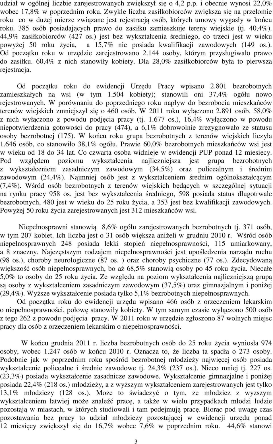 385 osób posiadających prawo do zasiłku zamieszkuje tereny wiejskie (tj. 40,4%). 44,9% zasiłkobiorców (427 os.