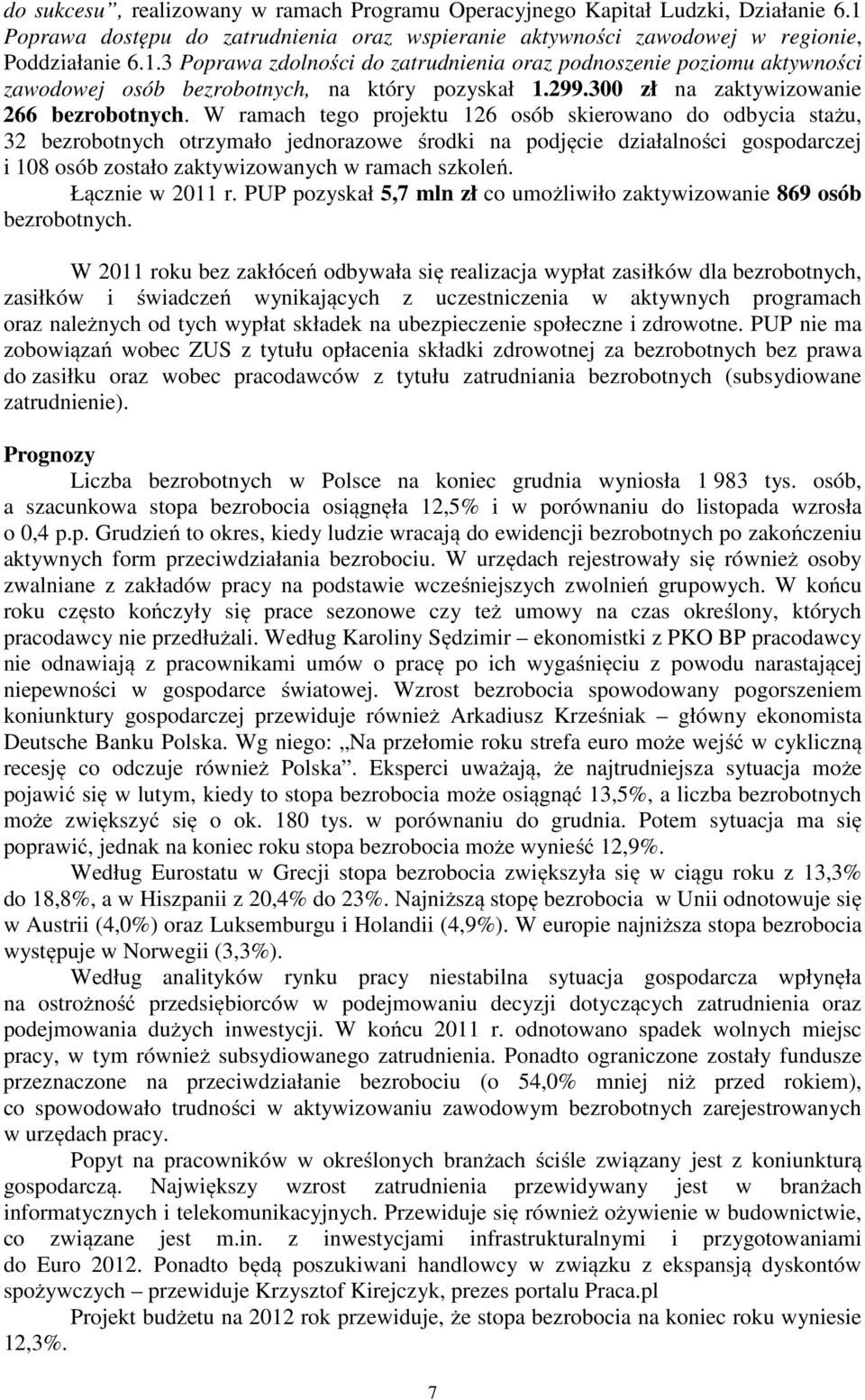 3 Poprawa zdolności do zatrudnienia oraz podnoszenie poziomu aktywności zawodowej osób bezrobotnych, na który pozyskał 1.299.300 zł na zaktywizowanie 266 bezrobotnych.