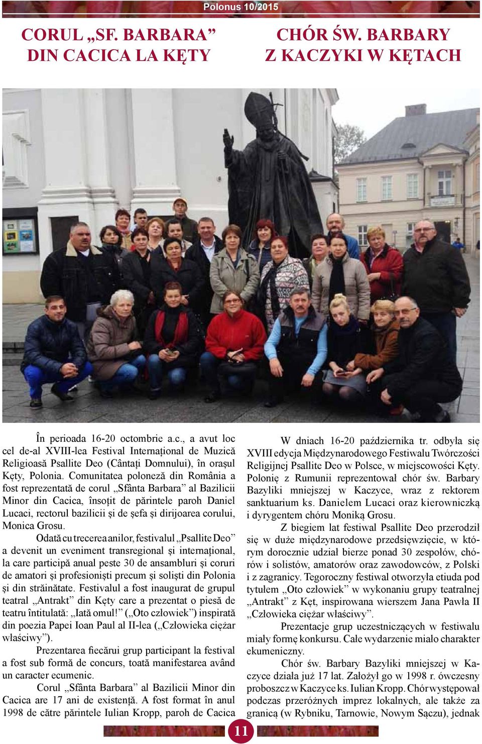 Comunitatea poloneză din România a fost reprezentată de corul Sfânta Barbara al Bazilicii Minor din Cacica, însoțit de părintele paroh Daniel Lucaci, rectorul bazilicii și de șefa și dirijoarea