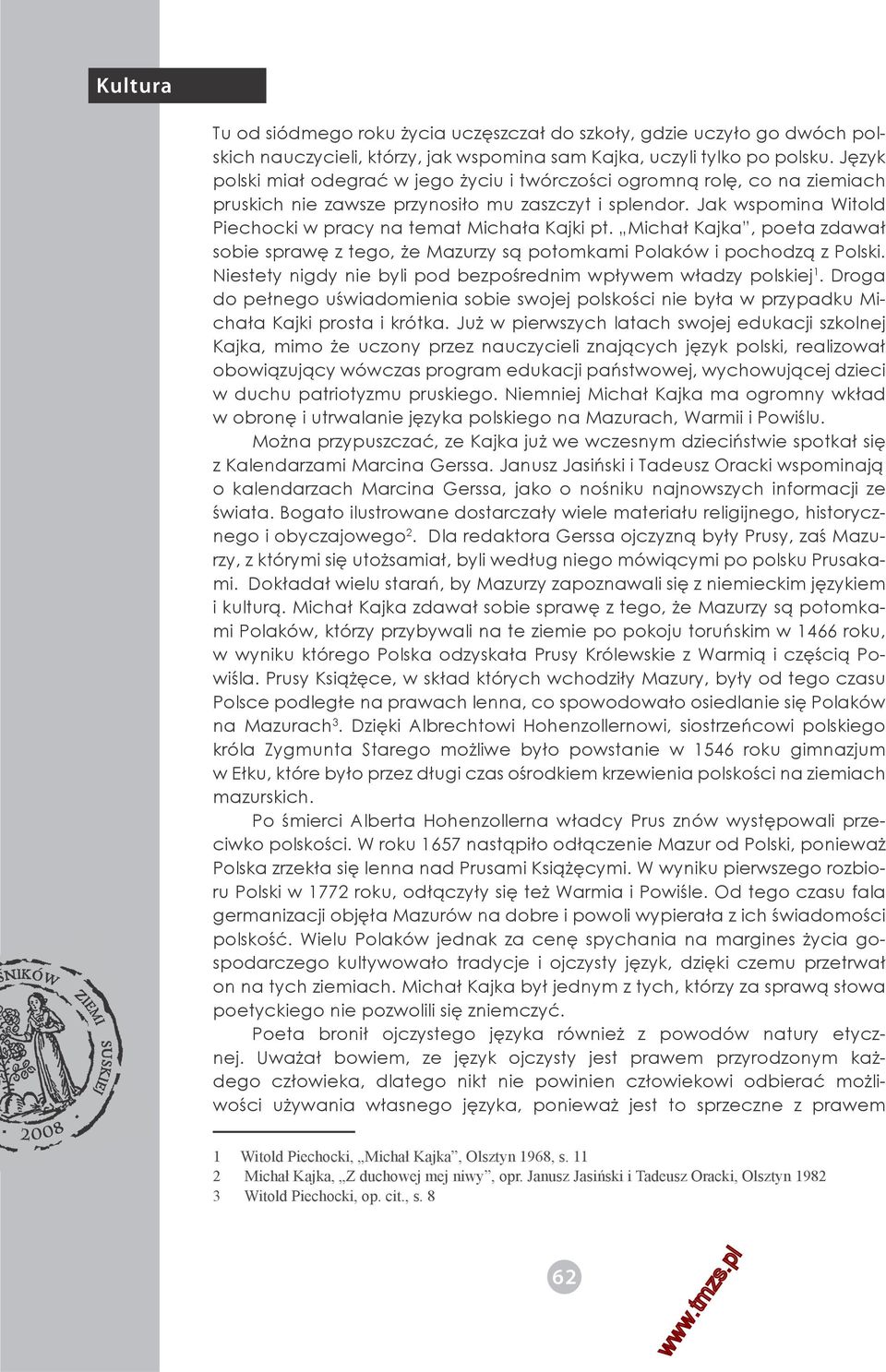 Michał Kajka, poeta zdawał sobie sprawę z tego, że Mazurzy są potomkami Polaków i pochodzą z Polski. Niestety nigdy nie byli pod bezpośrednim wpływem władzy polskiej 1.