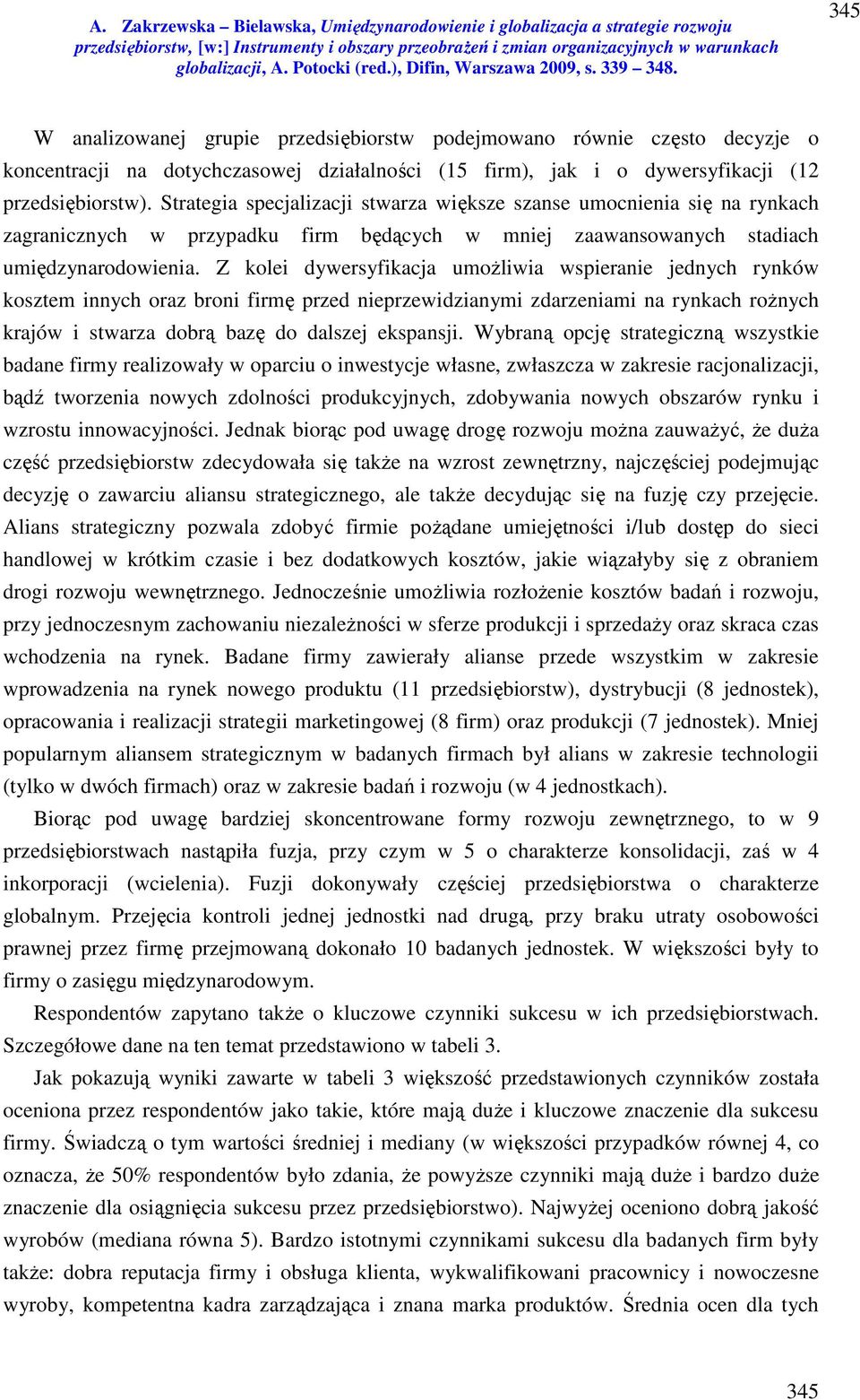 Z kolei dywersyfikacja umożliwia wspieranie jednych rynków kosztem innych oraz broni firmę przed nieprzewidzianymi zdarzeniami na rynkach rożnych krajów i stwarza dobrą bazę do dalszej ekspansji.