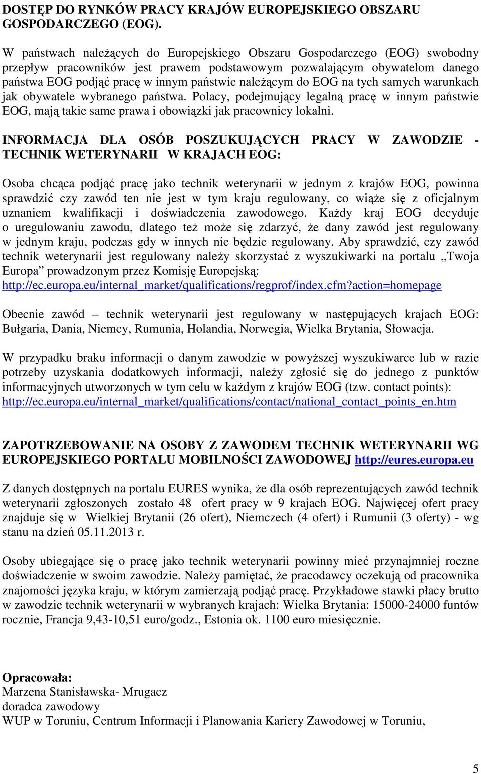 należącym do EOG na tych samych warunkach jak obywatele wybranego państwa. Polacy, podejmujący legalną pracę w innym państwie EOG, mają takie same prawa i obowiązki jak pracownicy lokalni.