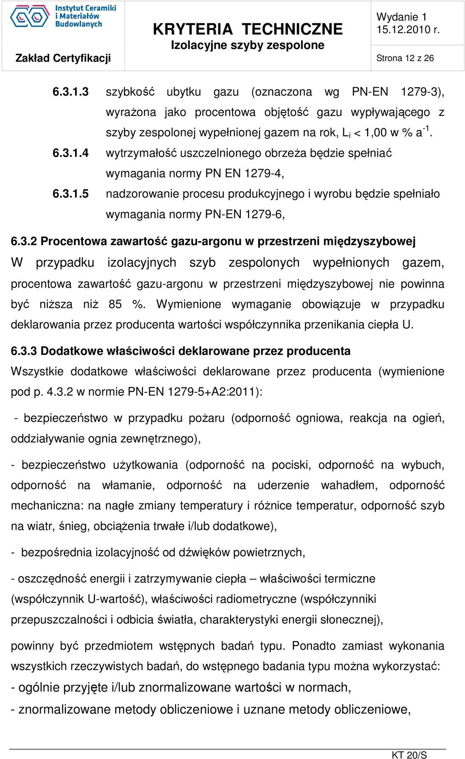 Procentowa zawartość gazu-argonu w przestrzeni międzyszybowej W przypadku izolacyjnych szyb zespolonych wypełnionych gazem, procentowa zawartość gazu-argonu w przestrzeni międzyszybowej nie powinna